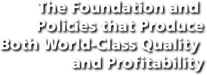 The Foundation and Policies that Produce Both World-Class Quality and Profitability